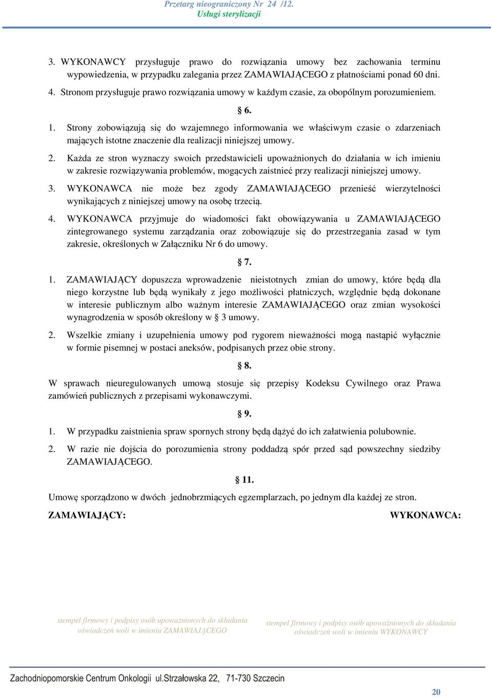 Strony zobowiązują się do wzajemnego informowania we właściwym czasie o zdarzeniach mających istotne znaczenie dla realizacji niniejszej umowy. 2.