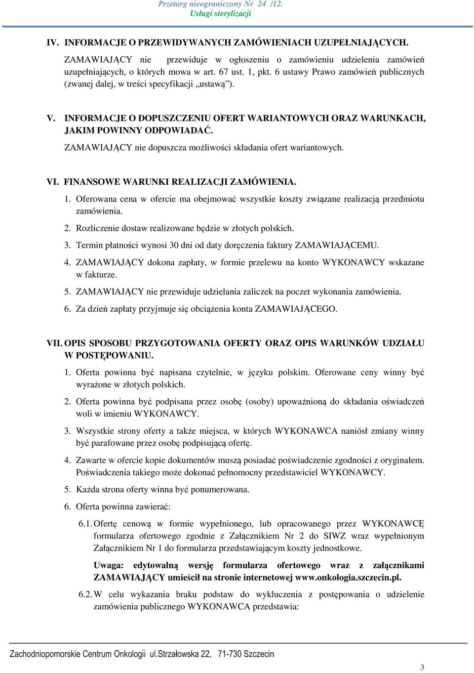 ZAMAWIAJĄCY nie dopuszcza możliwości składania ofert wariantowych. VI. FINANSOWE WARUNKI REALIZACJI ZAMÓWIENIA. 1.