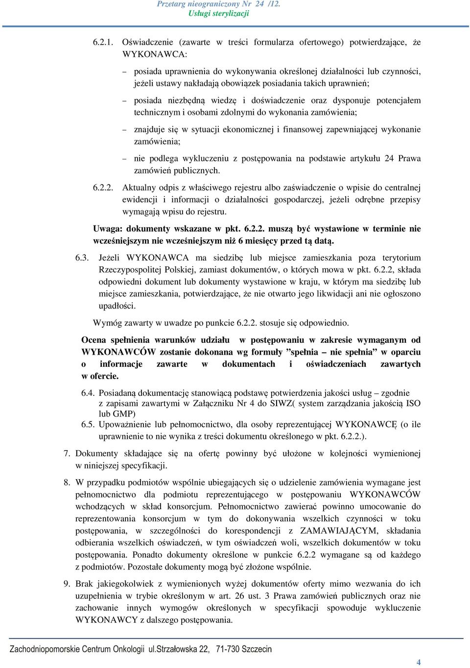 posiadania takich uprawnień; posiada niezbędną wiedzę i doświadczenie oraz dysponuje potencjałem technicznym i osobami zdolnymi do wykonania zamówienia; znajduje się w sytuacji ekonomicznej i