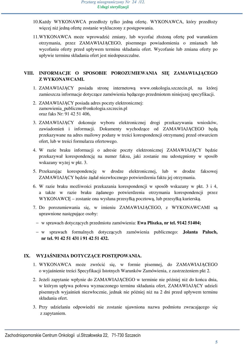 ofert. Wycofanie lub zmiana oferty po upływie terminu składania ofert jest niedopuszczalne. VIII. INFORMACJE O SPOSOBIE POROZUMIEWANIA SIĘ ZAMAWIAJĄCEGO Z WYKONAWCAMI. 1.
