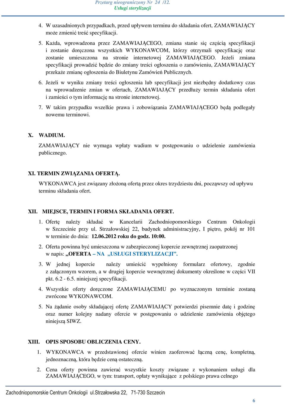 internetowej ZAMAWIAJĄCEGO. Jeżeli zmiana specyfikacji prowadzić będzie do zmiany treści ogłoszenia o zamówieniu, ZAMAWIAJĄCY przekaże zmianę ogłoszenia do Biuletynu Zamówień Publicznych. 6.