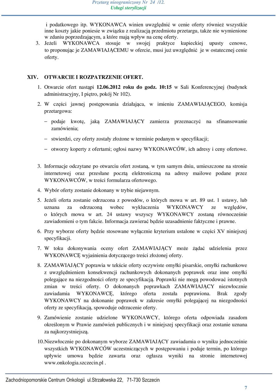 na cenę oferty. 3. Jeżeli WYKONAWCA stosuje w swojej praktyce kupieckiej upusty cenowe, to proponując je ZAMAWIAJĄCEMU w ofercie, musi już uwzględnić je w ostatecznej cenie oferty. XIV.