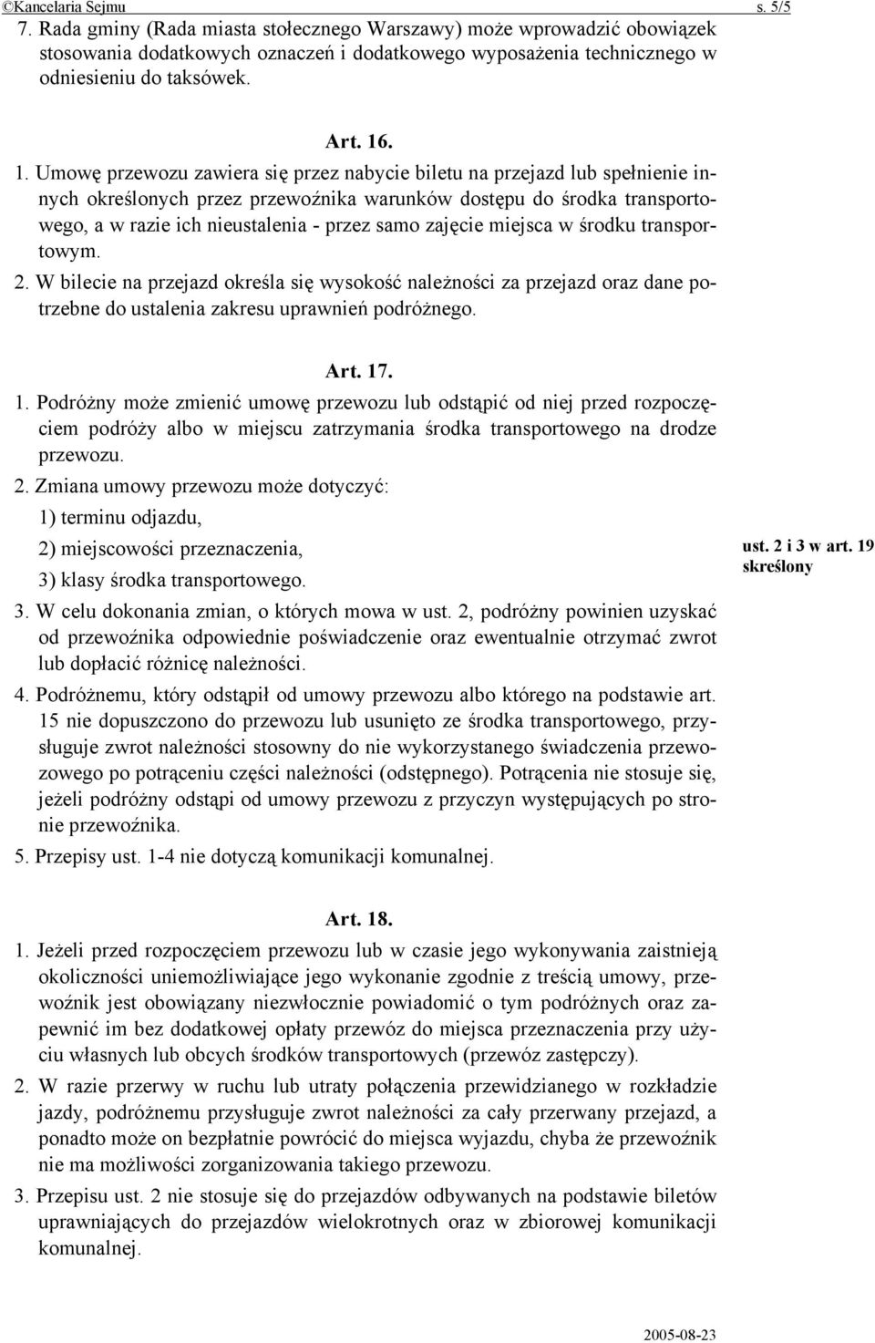 . 1. Umowę przewozu zawiera się przez nabycie biletu na przejazd lub spełnienie innych określonych przez przewoźnika warunków dostępu do środka transportowego, a w razie ich nieustalenia - przez samo