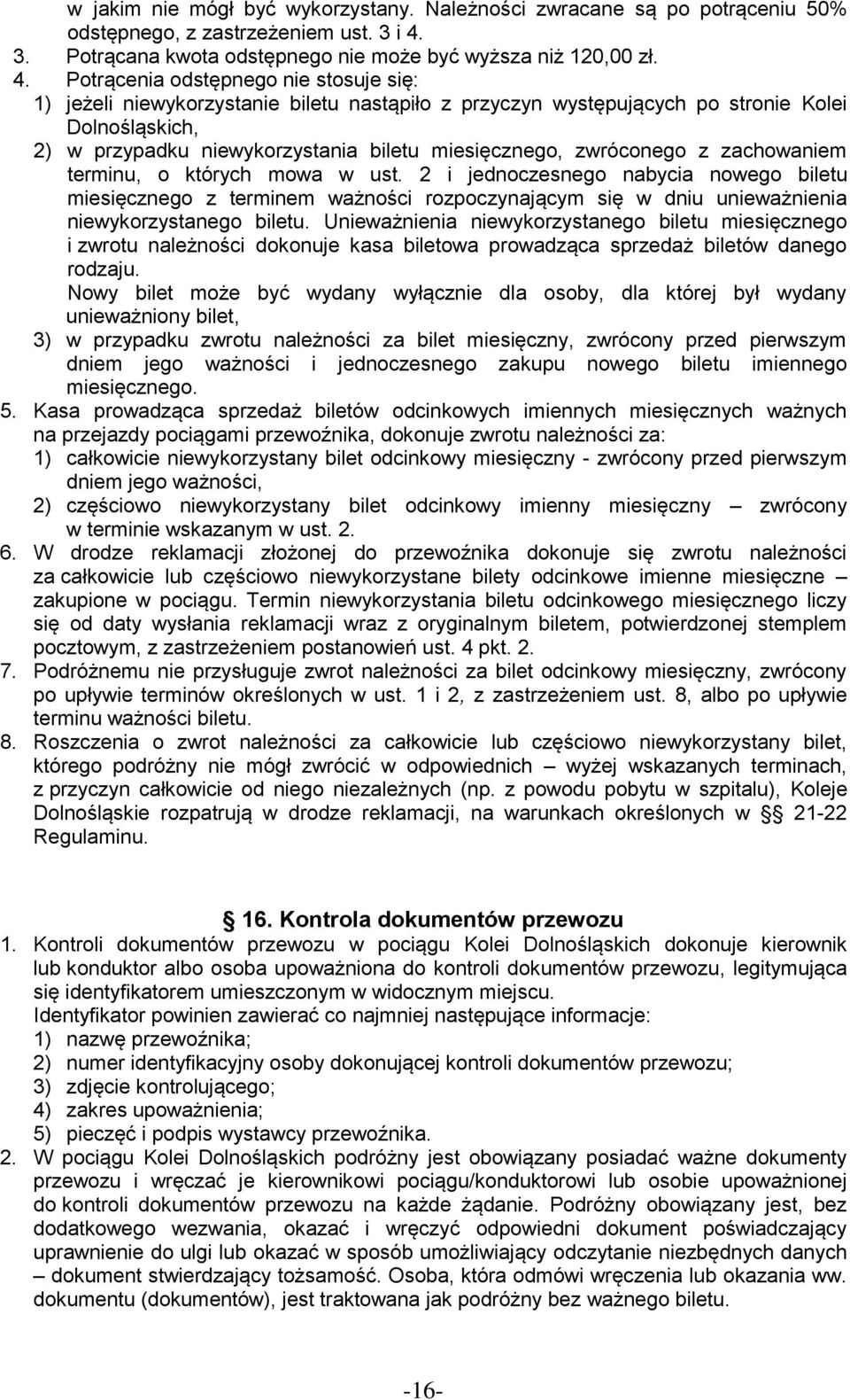 Potrącenia odstępnego nie stosuje się: 1) jeżeli niewykorzystanie biletu nastąpiło z przyczyn występujących po stronie Kolei Dolnośląskich, 2) w przypadku niewykorzystania biletu miesięcznego,