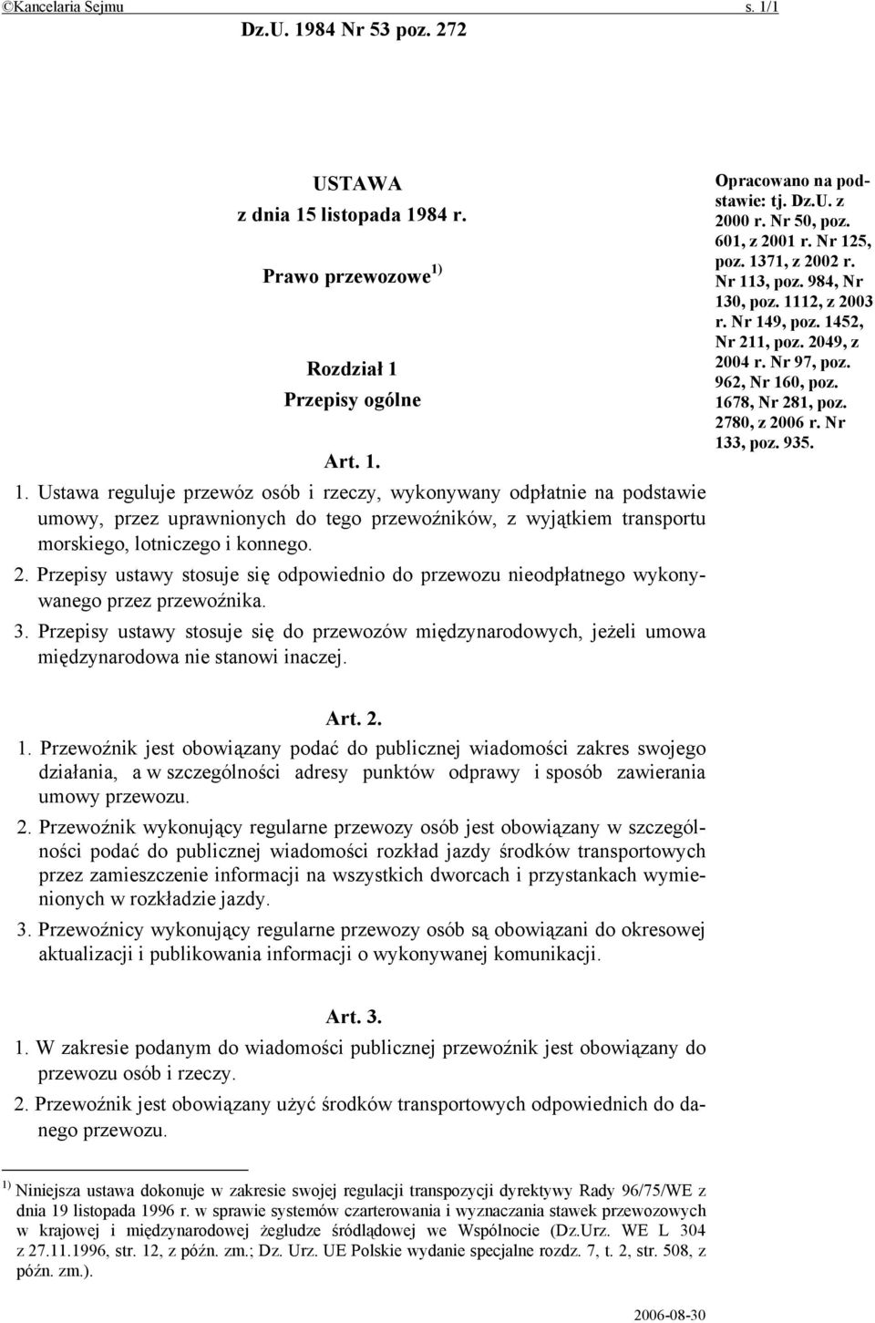 Przepisy ustawy stosuje się do przewozów międzynarodowych, jeżeli umowa międzynarodowa nie stanowi inaczej. Opracowano na podstawie: tj. Dz.U. z 2000 r. Nr 50, poz. 601, z 2001 r. Nr 125, poz.