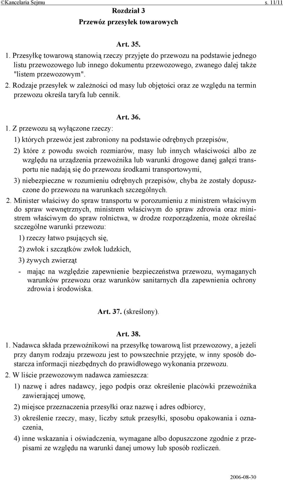 Z przewozu są wyłączone rzeczy: 1) których przewóz jest zabroniony na podstawie odrębnych przepisów, 2) które z powodu swoich rozmiarów, masy lub innych właściwości albo ze względu na urządzenia