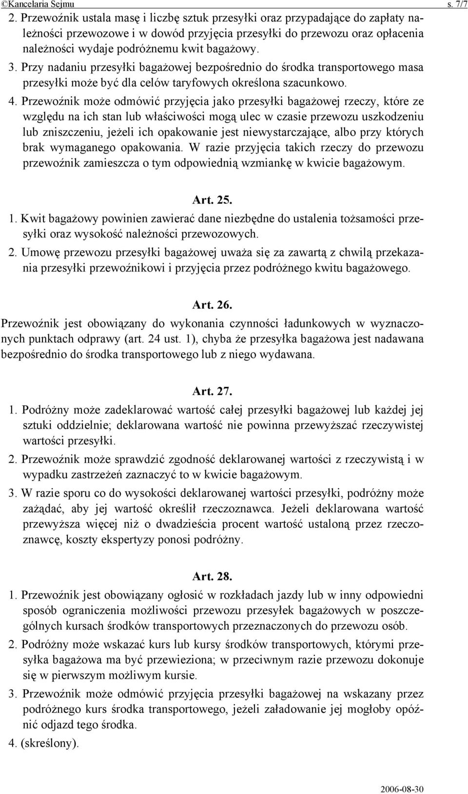 3. Przy nadaniu przesyłki bagażowej bezpośrednio do środka transportowego masa przesyłki może być dla celów taryfowych określona szacunkowo. 4.