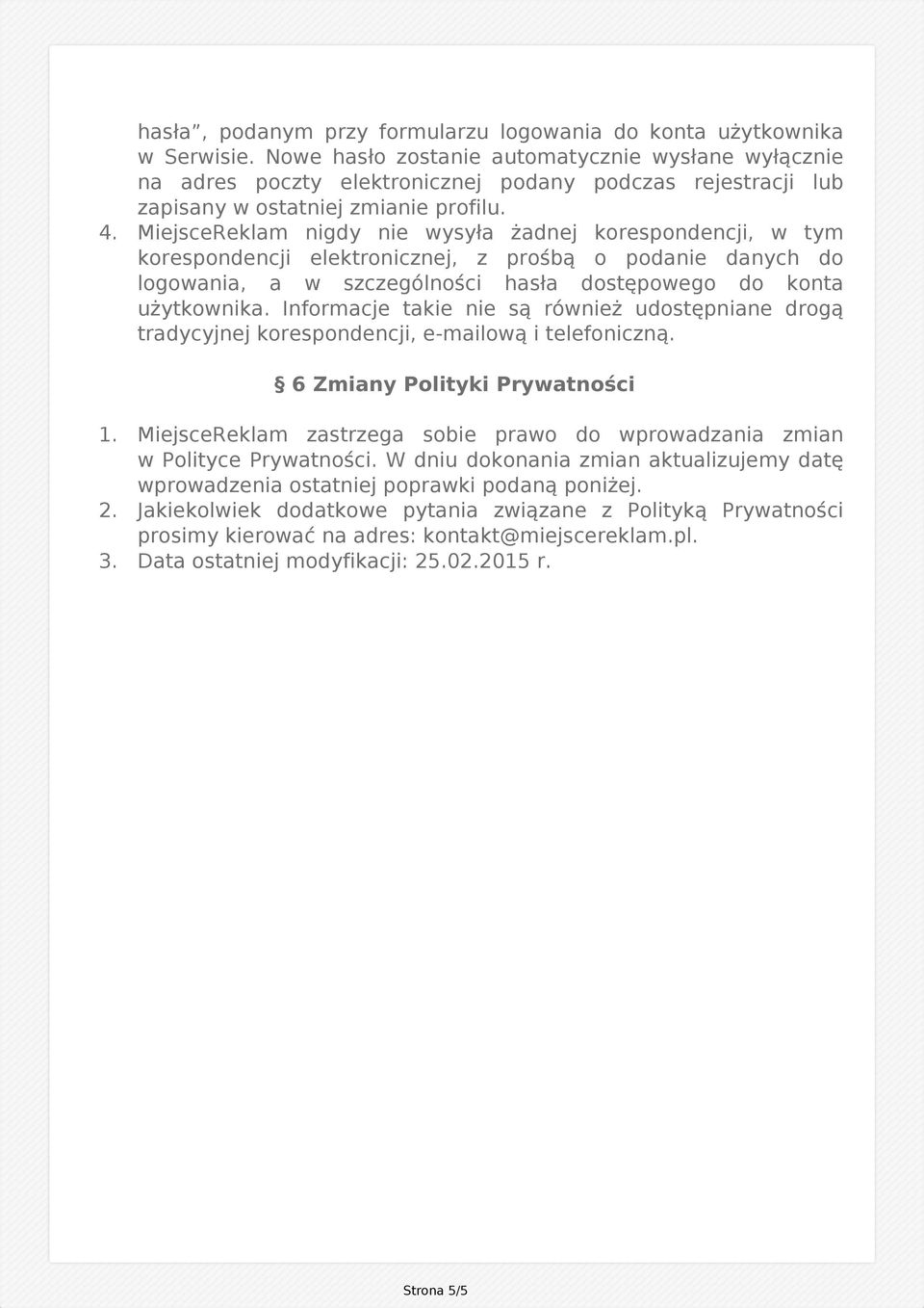 MiejsceReklam nigdy nie wysyła żadnej korespondencji, w tym korespondencji elektronicznej, z prośbą o podanie danych do logowania, a w szczególności hasła dostępowego do konta użytkownika.