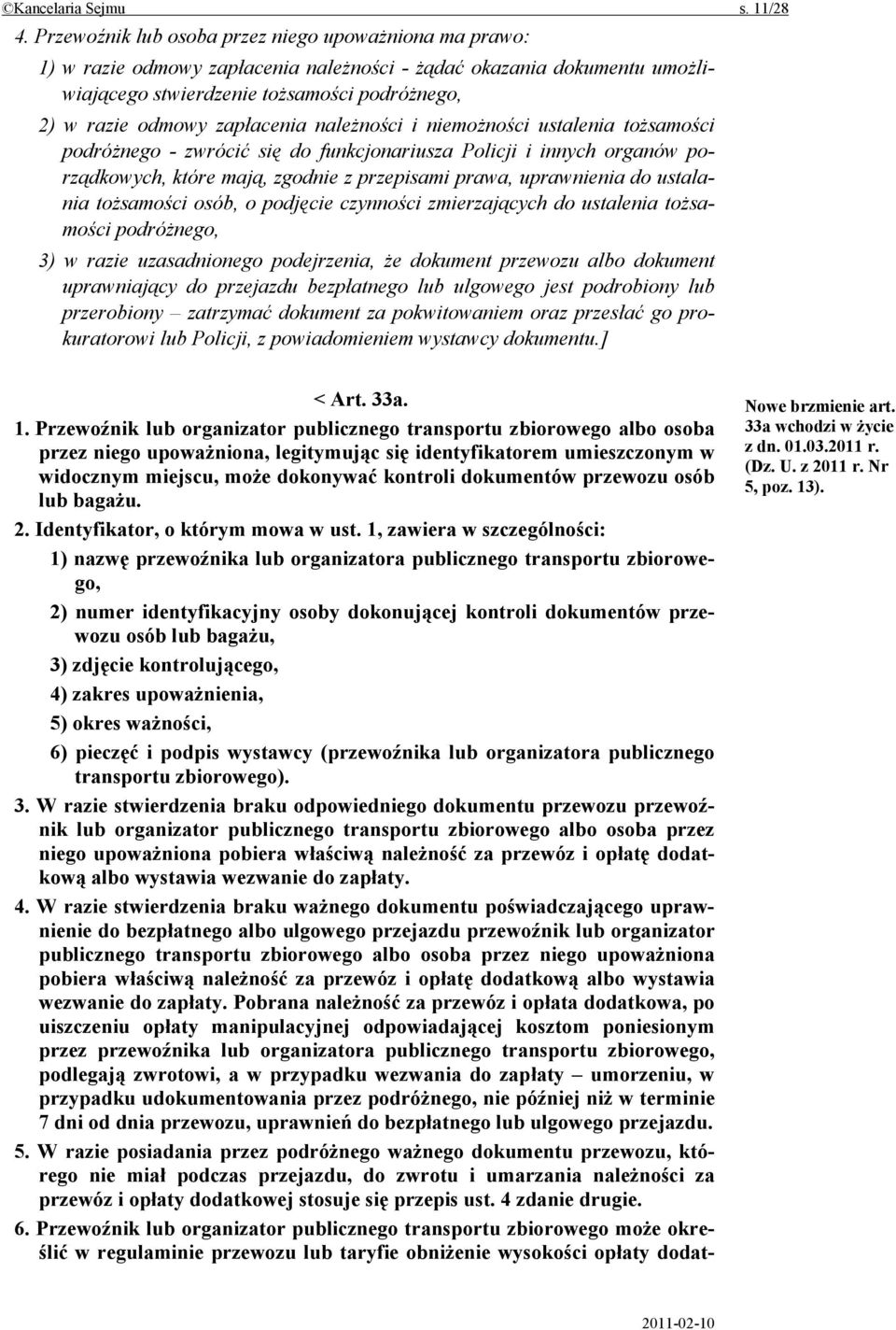 zapłacenia należności i niemożności ustalenia tożsamości podróżnego - zwrócić się do funkcjonariusza Policji i innych organów porządkowych, które mają, zgodnie z przepisami prawa, uprawnienia do