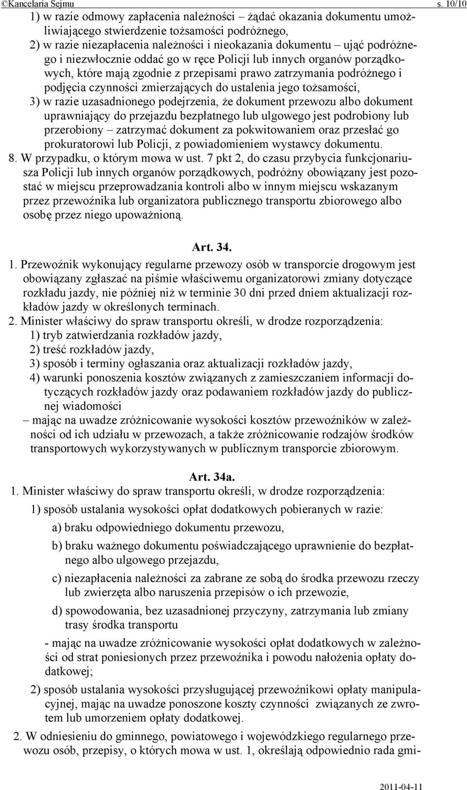 i niezwłocznie oddać go w ręce Policji lub innych organów porządkowych, które mają zgodnie z przepisami prawo zatrzymania podróżnego i podjęcia czynności zmierzających do ustalenia jego tożsamości,