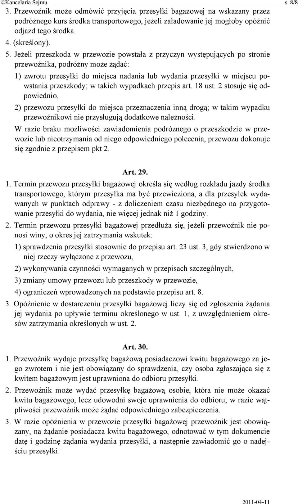 Jeżeli przeszkoda w przewozie powstała z przyczyn występujących po stronie przewoźnika, podróżny może żądać: 1) zwrotu przesyłki do miejsca nadania lub wydania przesyłki w miejscu powstania