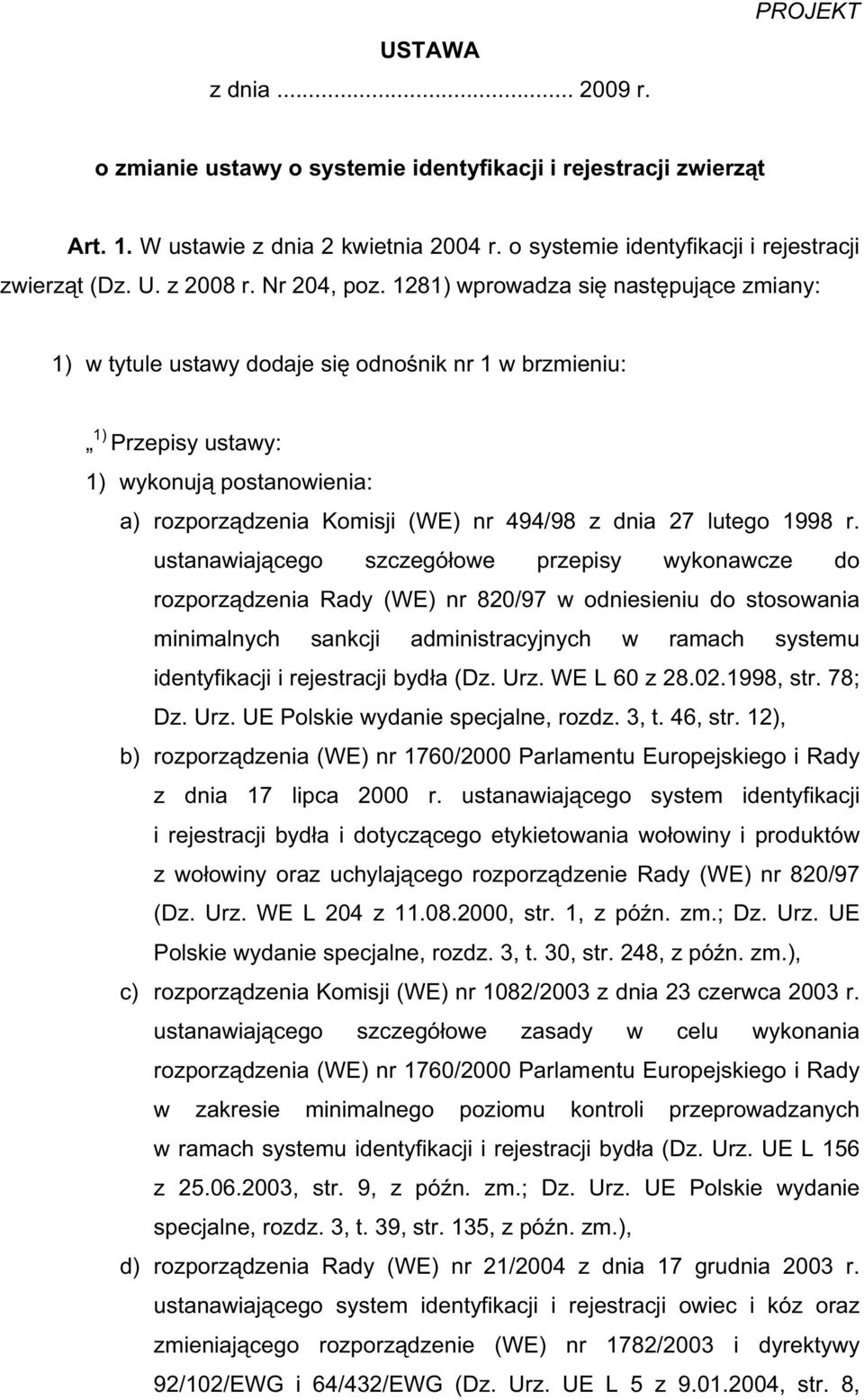 1281) wprowadza si nast puj ce zmiany: 1) w tytule ustawy dodaje si odno nik nr 1 w brzmieniu: 1) Przepisy ustawy: 1) wykonuj postanowienia: a) rozporz dzenia Komisji (WE) nr 494/98 z dnia 27 lutego