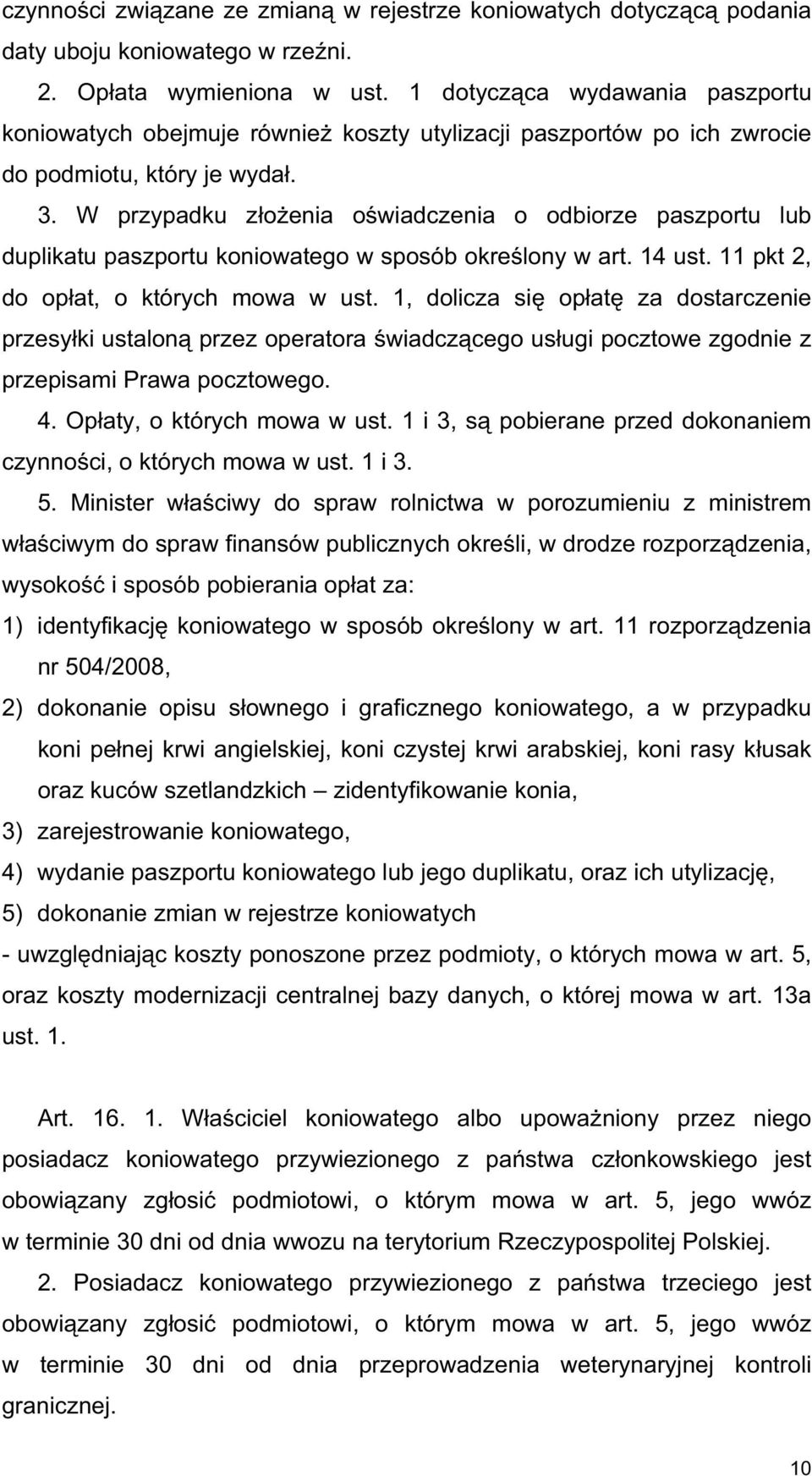 W przypadku z o enia o wiadczenia o odbiorze paszportu lub duplikatu paszportu koniowatego w sposób okre lony w art. 14 ust. 11 pkt 2, do op at, o których mowa w ust.