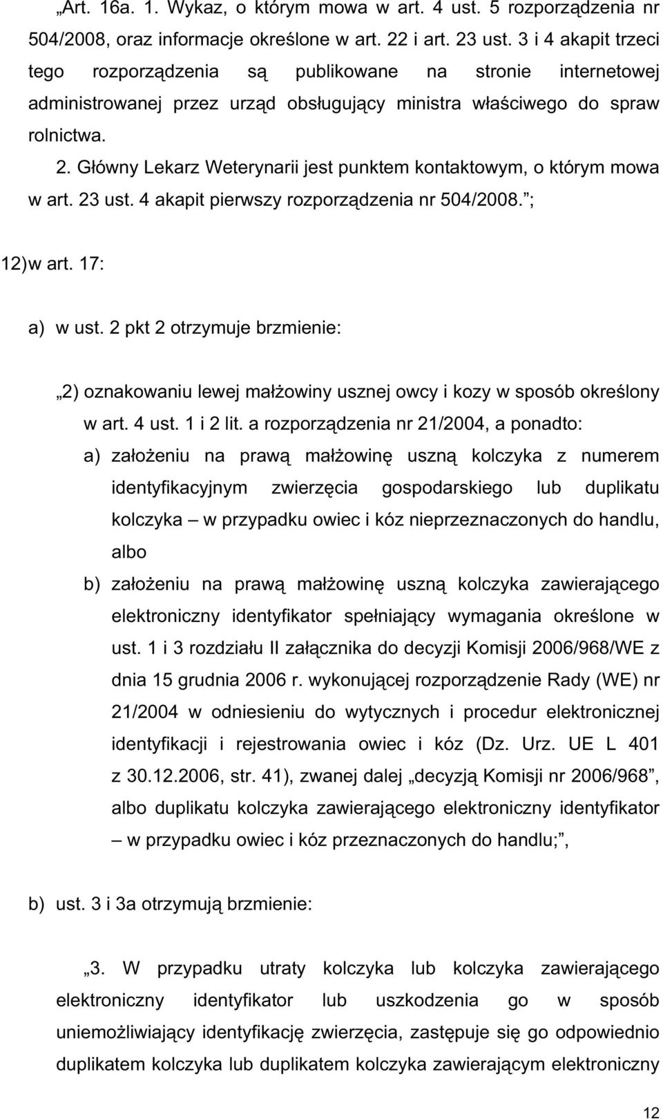 G ówny Lekarz Weterynarii jest punktem kontaktowym, o którym mowa w art. 23 ust. 4 akapit pierwszy rozporz dzenia nr 504/2008. ; 12) w art. 17: a) w ust.