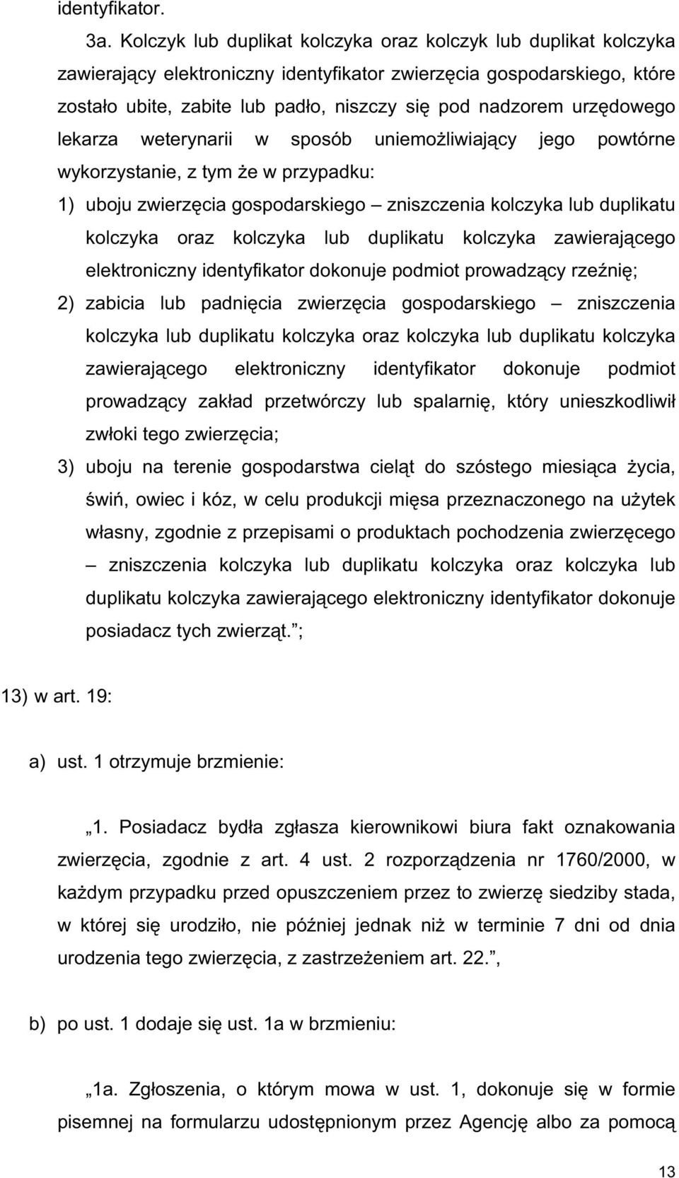 dowego lekarza weterynarii w sposób uniemo liwiaj cy jego powtórne wykorzystanie, z tym e w przypadku: 1) uboju zwierz cia gospodarskiego zniszczenia kolczyka lub duplikatu kolczyka oraz kolczyka lub
