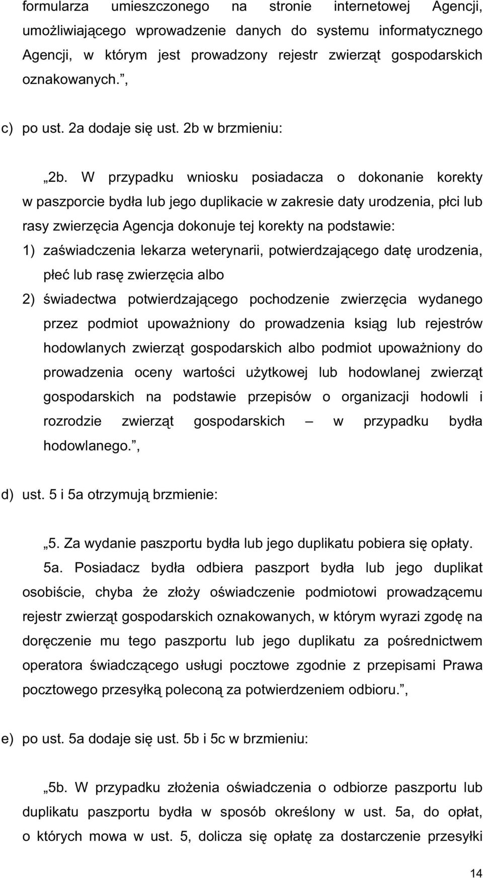 W przypadku wniosku posiadacza o dokonanie korekty w paszporcie byd a lub jego duplikacie w zakresie daty urodzenia, p ci lub rasy zwierz cia Agencja dokonuje tej korekty na podstawie: 1) za