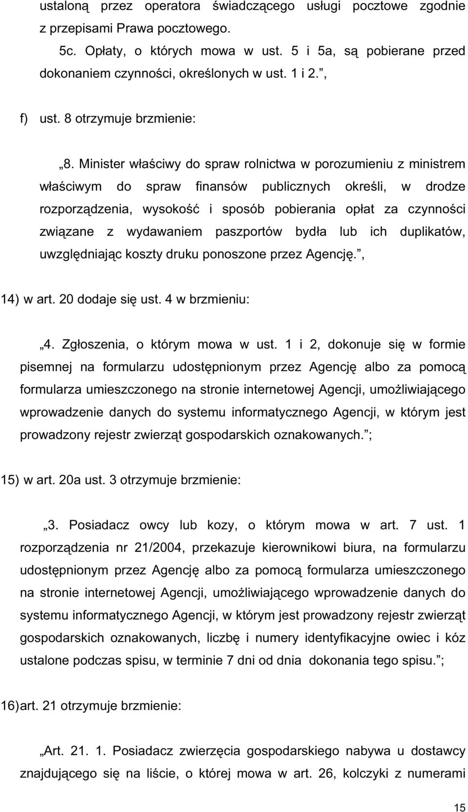 Minister w a ciwy do spraw rolnictwa w porozumieniu z ministrem w a ciwym do spraw finansów publicznych okre li, w drodze rozporz dzenia, wysoko i sposób pobierania op at za czynno ci zwi zane z