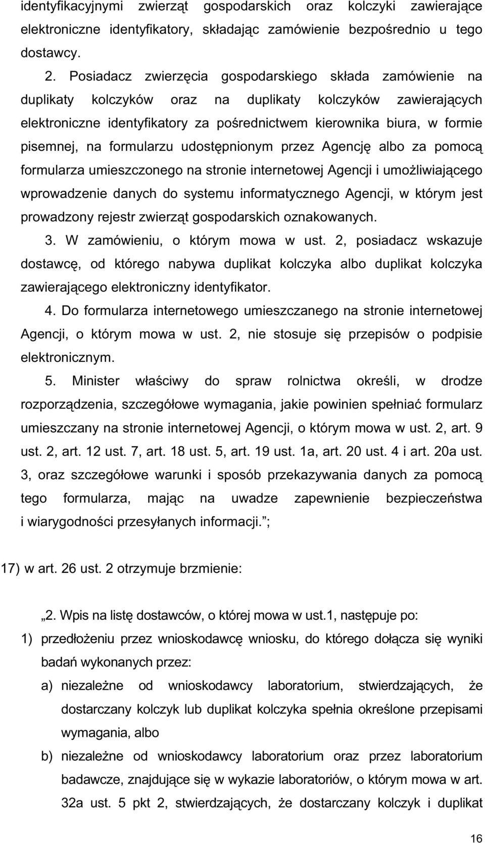 pisemnej, na formularzu udost pnionym przez Agencj albo za pomoc formularza umieszczonego na stronie internetowej Agencji i umo liwiaj cego wprowadzenie danych do systemu informatycznego Agencji, w