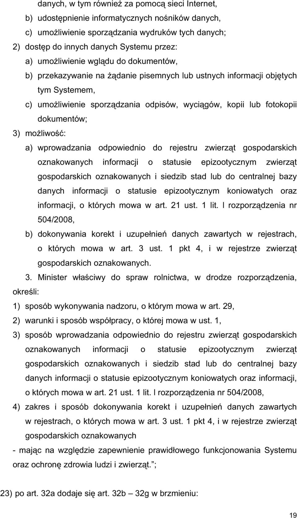liwo : a) wprowadzania odpowiednio do rejestru zwierz t gospodarskich oznakowanych informacji o statusie epizootycznym zwierz t gospodarskich oznakowanych i siedzib stad lub do centralnej bazy danych