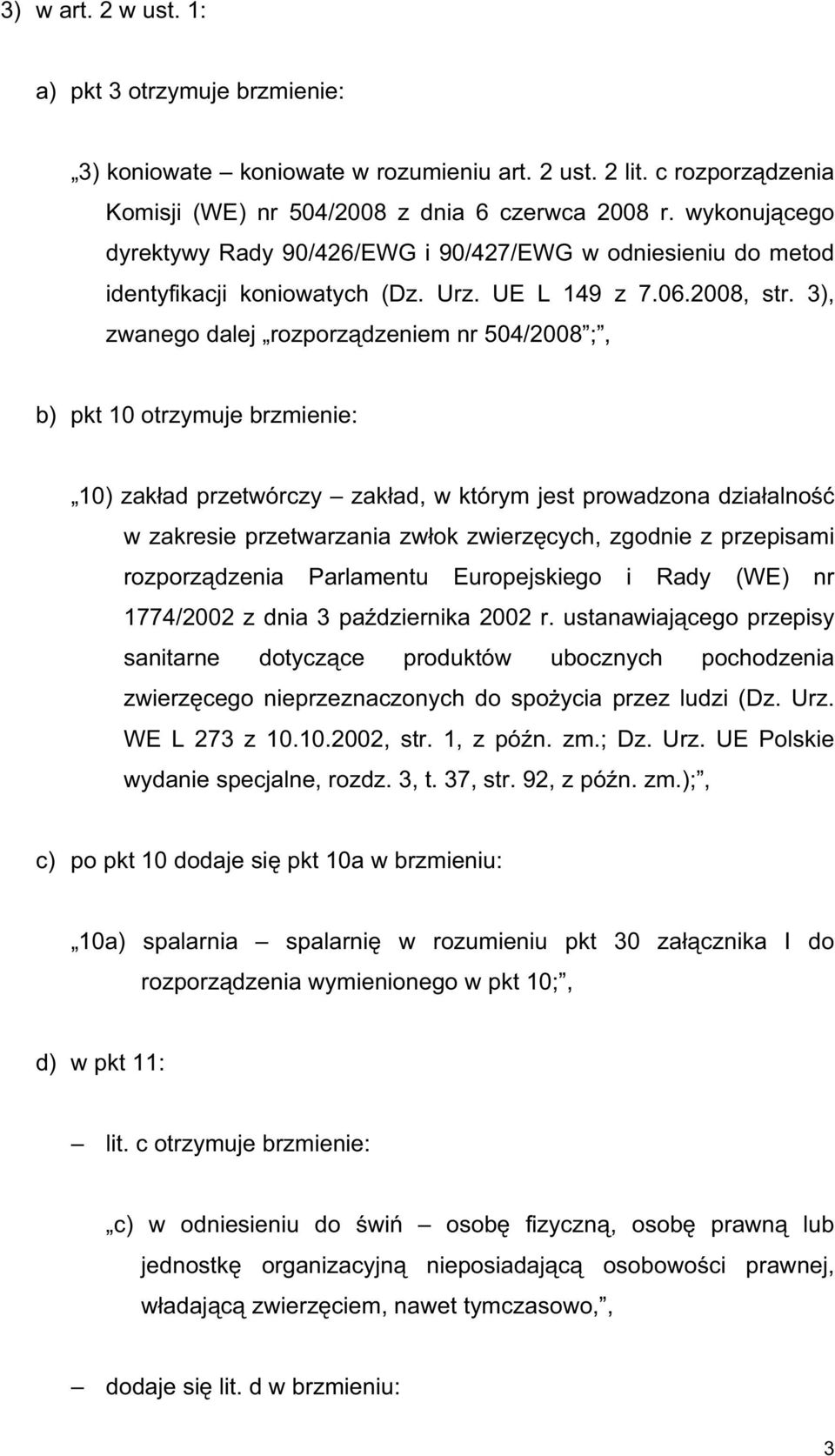 3), zwanego dalej rozporz dzeniem nr 504/2008 ;, b) pkt 10 otrzymuje brzmienie: 10) zak ad przetwórczy zak ad, w którym jest prowadzona dzia alno w zakresie przetwarzania zw ok zwierz cych, zgodnie z