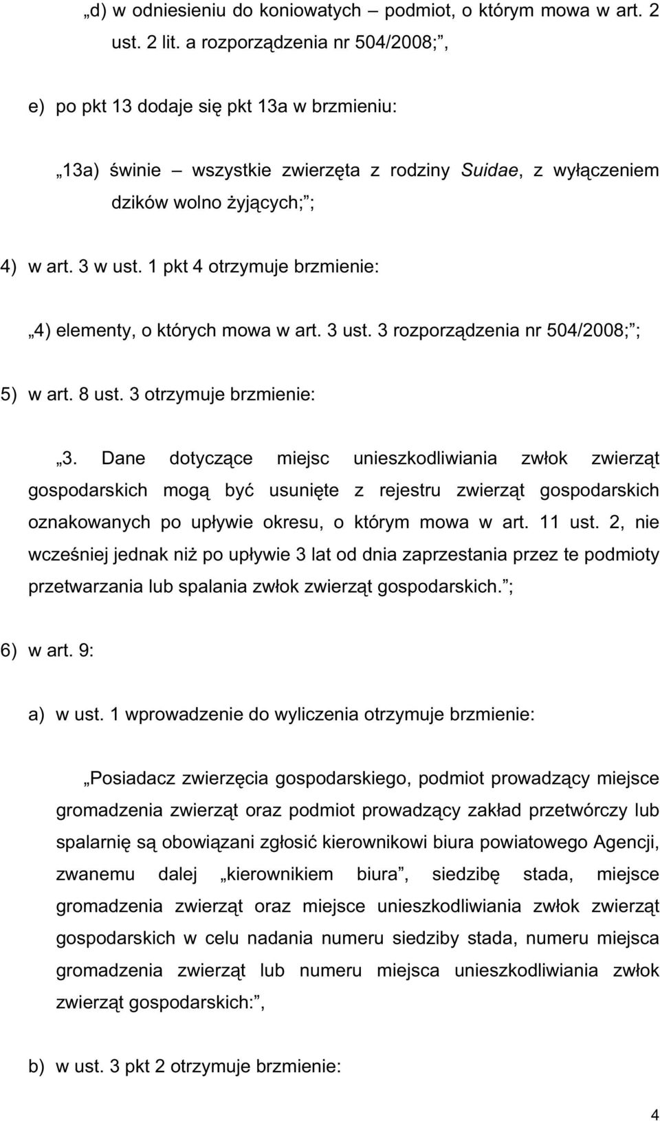 1 pkt 4 otrzymuje brzmienie: 4) elementy, o których mowa w art. 3 ust. 3 rozporz dzenia nr 504/2008; ; 5) w art. 8 ust. 3 otrzymuje brzmienie: 3.