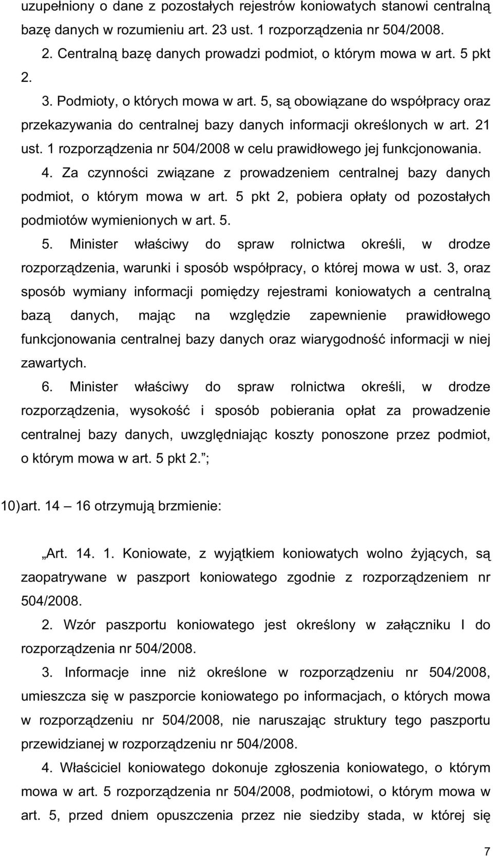 1 rozporz dzenia nr 504/2008 w celu prawid owego jej funkcjonowania. 4. Za czynno ci zwi zane z prowadzeniem centralnej bazy danych podmiot, o którym mowa w art.