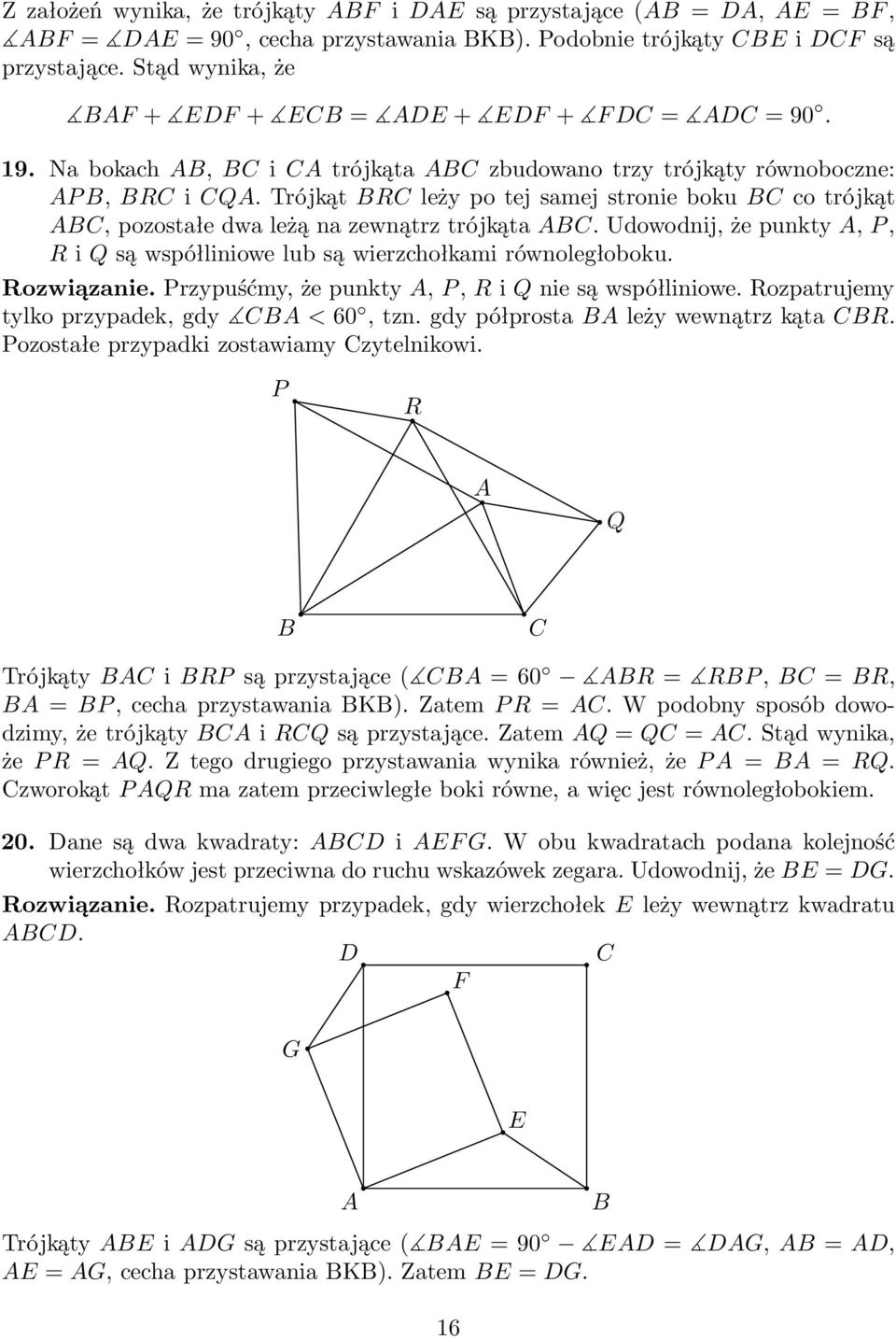 Udowodnij,żepunkty,P, R i Q są współliniowe lub są wierzchołkami równoległoboku. Rozwiązanie. Przypuśćmy, że punkty, P, R i Q nie są współliniowe. Rozpatrujemy tylkoprzypadek,gdy <60,tzn.