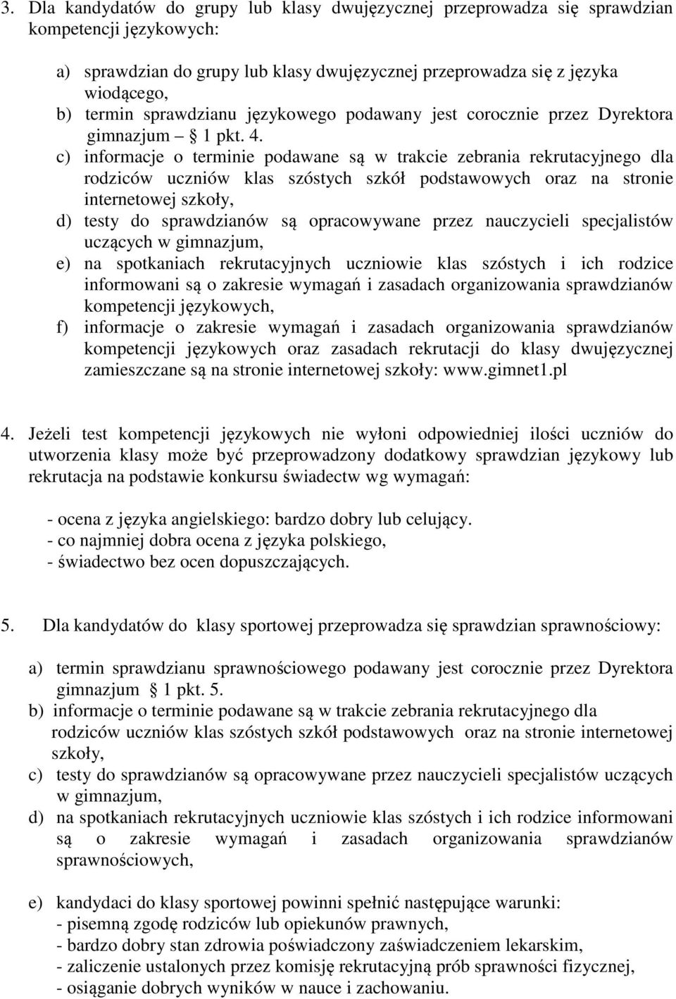 c) informacje o terminie podawane są w trakcie zebrania rekrutacyjnego dla rodziców uczniów klas szóstych szkół podstawowych oraz na stronie internetowej szkoły, d) testy do sprawdzianów są