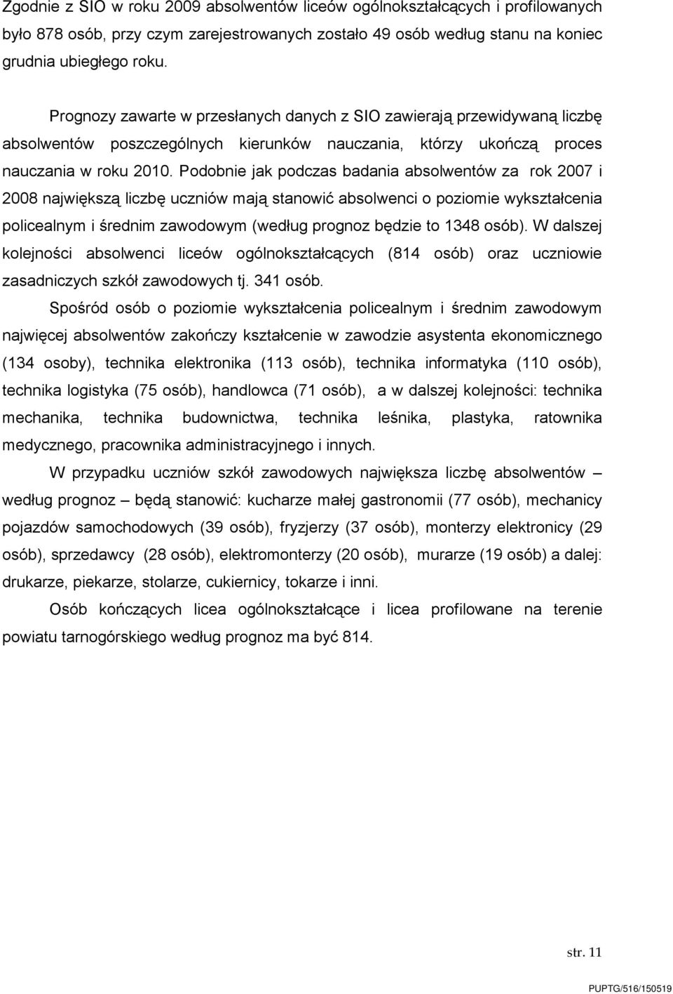 Podobnie jak podczas badania absolwentów za rok 2007 i 2008 największą liczbę uczniów mają stanowić absolwenci o poziomie wykształcenia policealnym i średnim zawodowym (według prognoz będzie to 1348