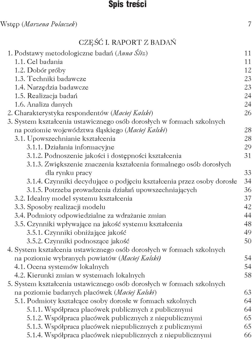 System kształcenia ustawicznego osób dorosłych w formach szkolnych na poziomie województwa śląskiego (Maciej Kalski) 28 3.1. Upowszechnianie kształcenia 28 3.1.1. Działania informacyjne 29 3.1.2. Podnoszenie jakości i dostępności kształcenia 31 3.