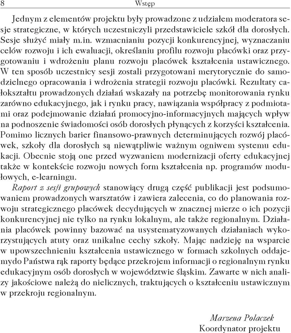 W ten sposób uczestnicy sesji zostali przygotowani merytorycznie do samodzielnego opracowania i wdrożenia strategii rozwoju placówki.