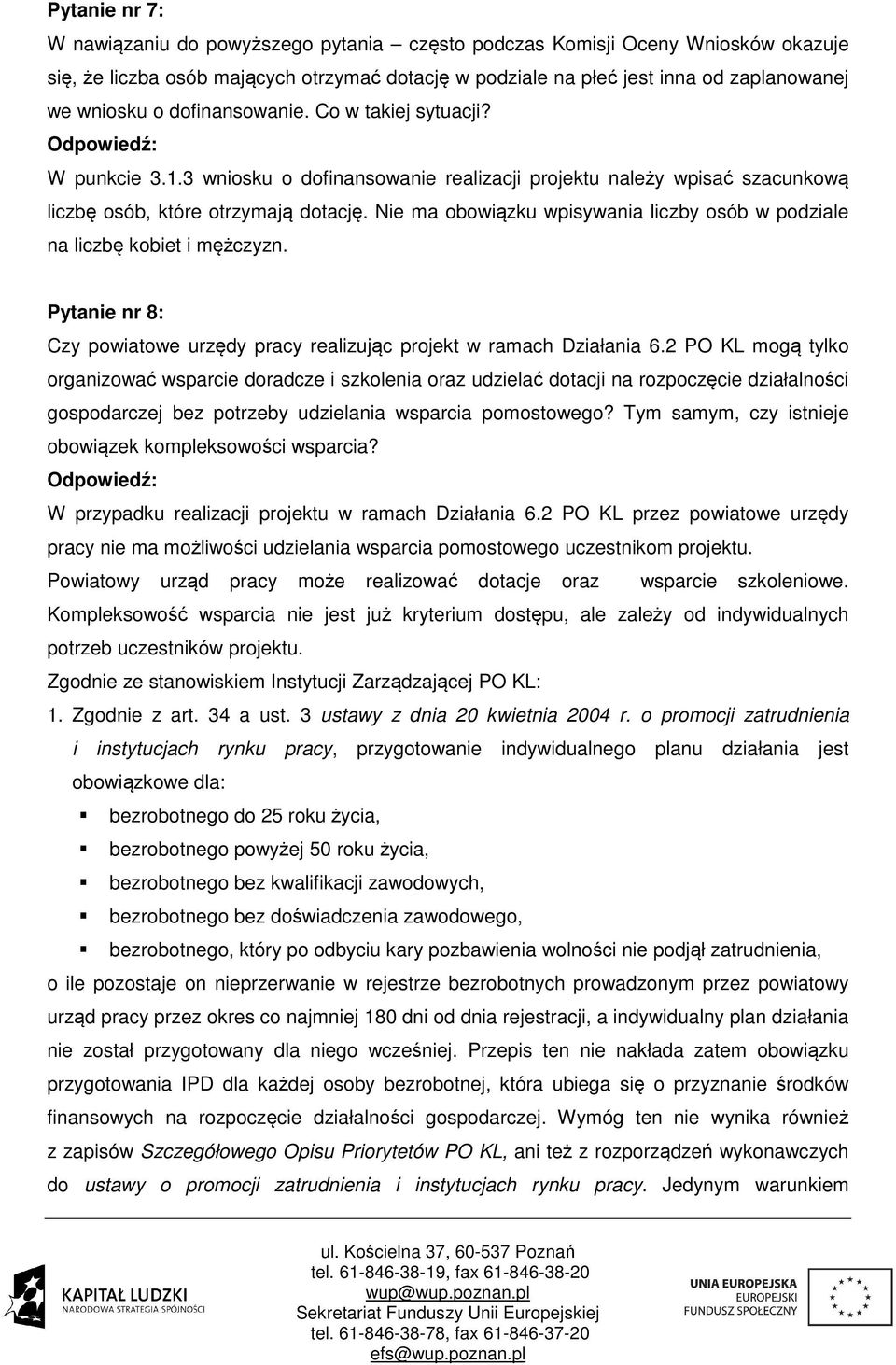 Nie ma obowiązku wpisywania liczby osób w podziale na liczbę kobiet i mężczyzn. Pytanie nr 8: Czy powiatowe urzędy pracy realizując projekt w ramach Działania 6.