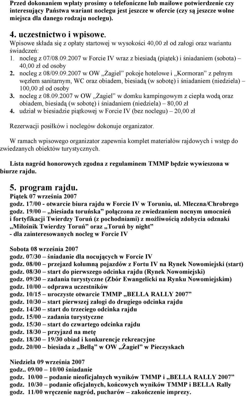 2007 w Forcie IV wraz z biesiadą (piątek) i śniadaniem (sobota) 40,00 zł od osoby 2. nocleg z 08/09.