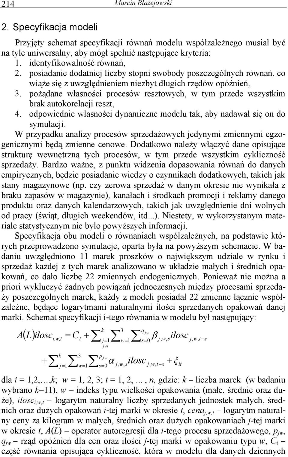 pożądane własności procesów resztowych, w tym przede wszystkim brak autokorelacji reszt, 4. odpowiednie własności dynamiczne modelu tak, aby nadawał się on do symulacji.