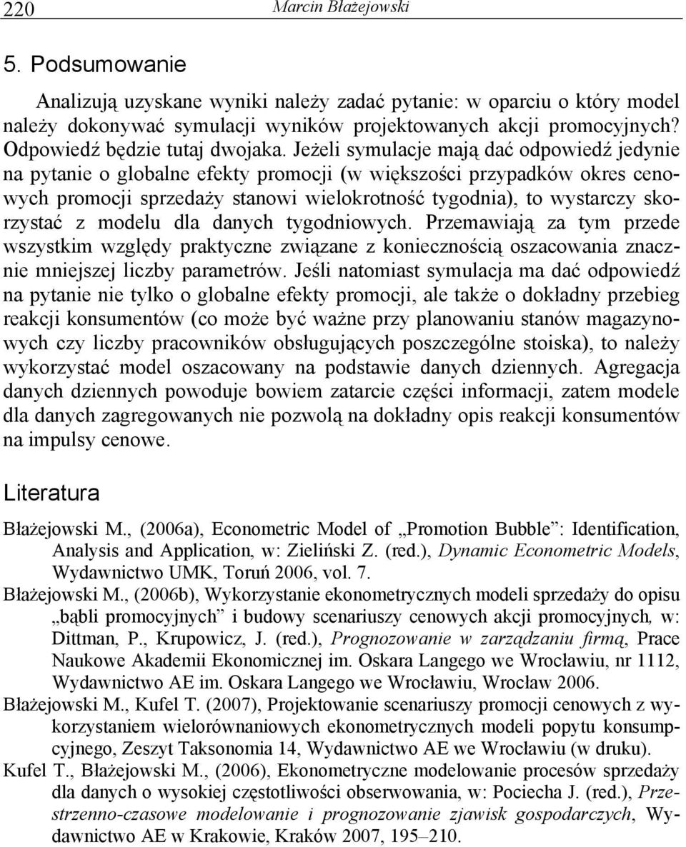 modelu dla danych tygodniowych. Przemawiają za tym przede wszystkim względy praktyczne związane z koniecznością oszacowania znacznie mniejszej liczby parametrów.