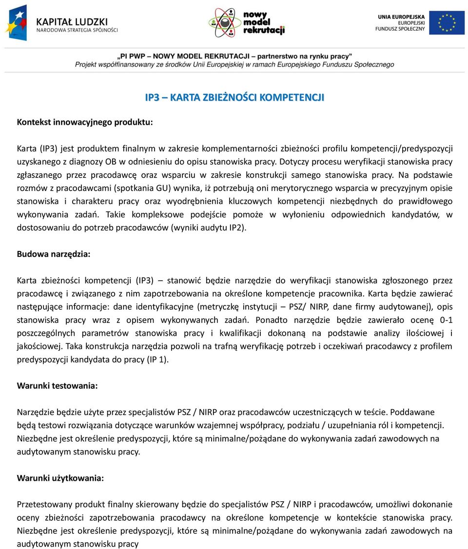 Na podstawie rozmów z pracodawcami (spotkania GU) wynika, iż potrzebują oni merytorycznego wsparcia w precyzyjnym opisie stanowiska i charakteru pracy oraz wyodrębnienia kluczowych kompetencji