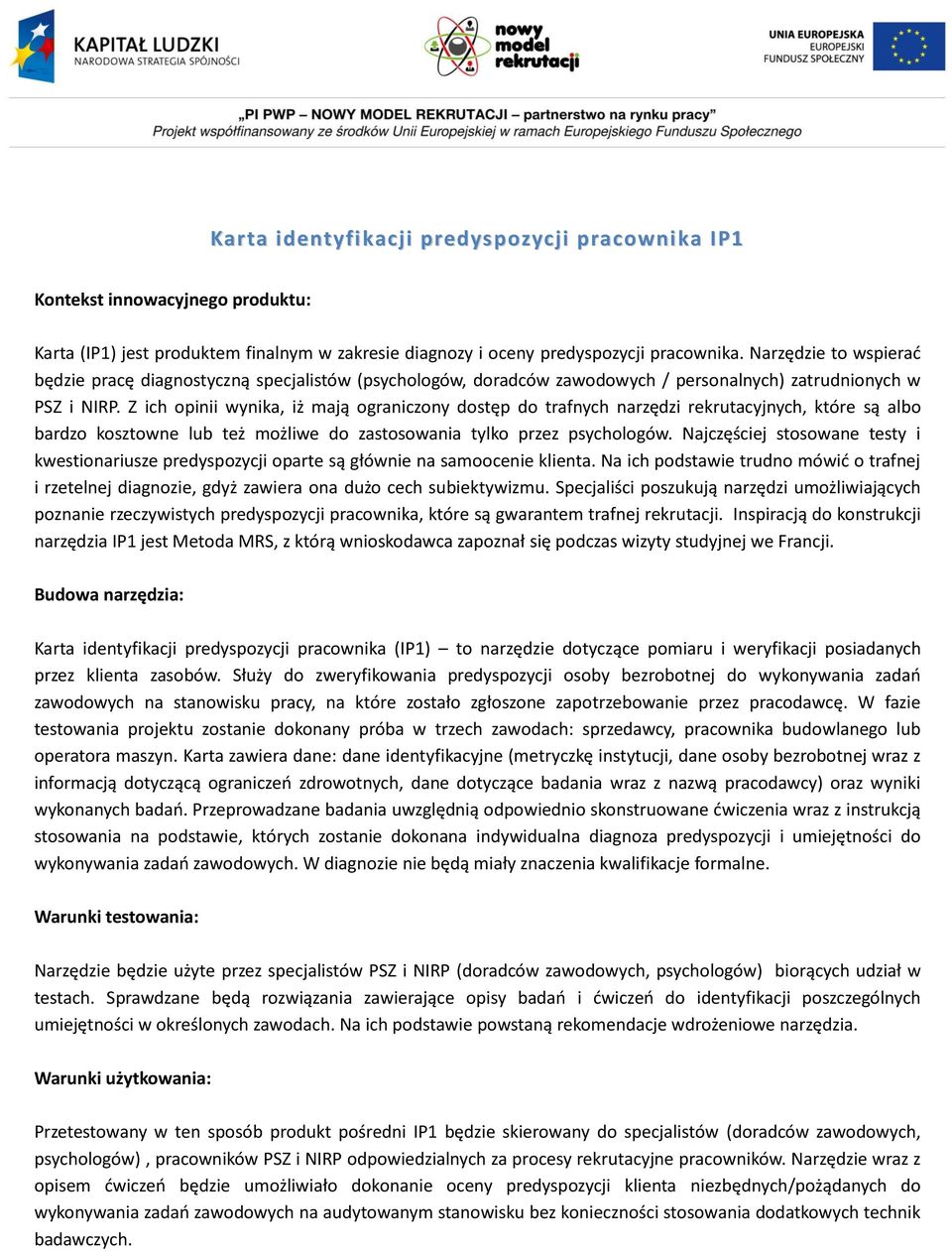 Z ich opinii wynika, iż mają ograniczony dostęp do trafnych narzędzi rekrutacyjnych, które są albo bardzo kosztowne lub też możliwe do zastosowania tylko przez psychologów.