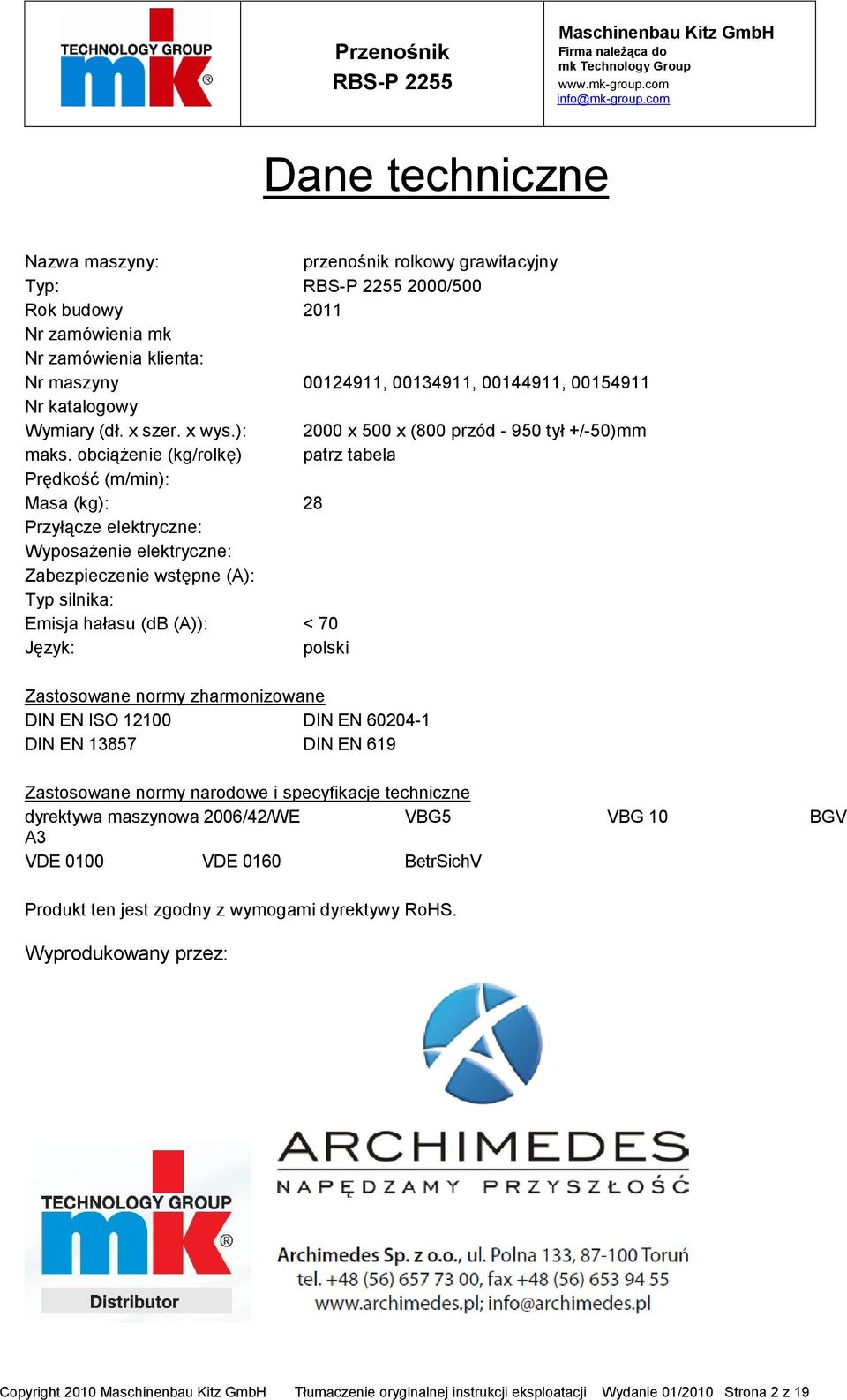 obciążenie (kg/rolkę) patrz tabela Prędkość (m/min): Masa (kg): 28 Przyłącze elektryczne: Wyposażenie elektryczne: Zabezpieczenie wstępne (A): Typ silnika: Emisja hałasu (db (A)): < 70 Język: polski