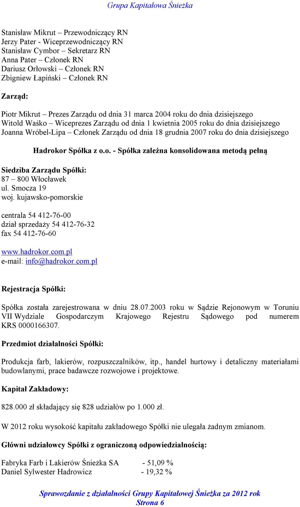 grudnia 2007 roku do dnia dzisiejszego Hadrokor Spółka z o.o. - Spółka zależna konsolidowana metodą pełną Siedziba Zarządu Spółki: 87 800 Włocławek ul. Smocza 19 woj.