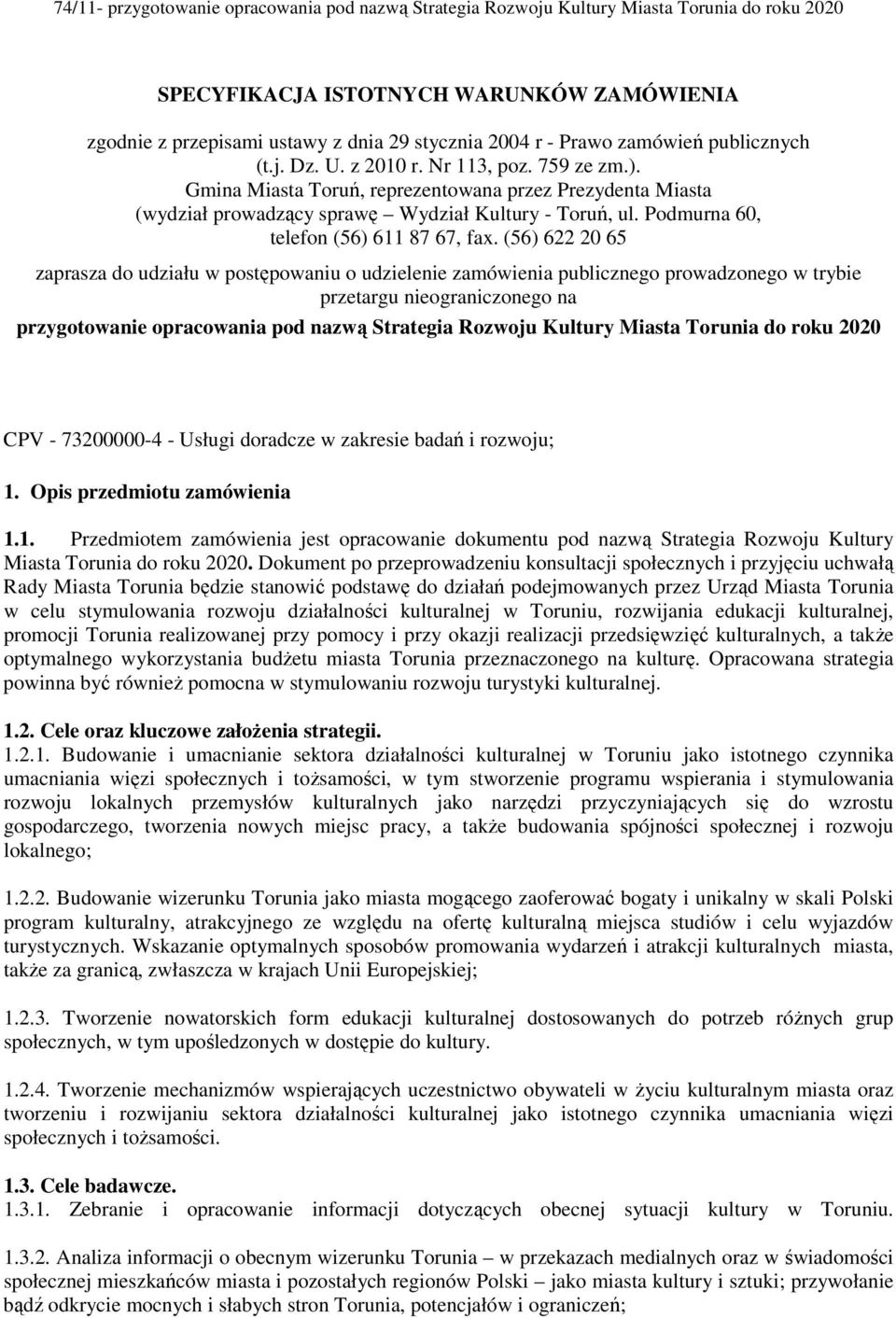 (56) 622 20 65 zaprasza do udziału w postępowaniu o udzielenie zamówienia publicznego prowadzonego w trybie przetargu nieograniczonego na przygotowanie opracowania pod nazwą Strategia Rozwoju Kultury