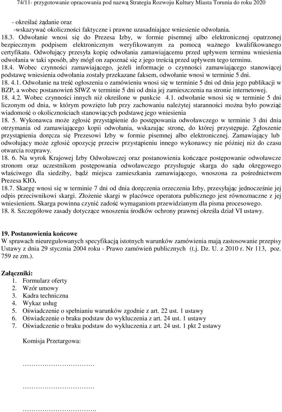Odwołujący przesyła kopię odwołania zamawiającemu przed upływem terminu wniesienia odwołania w taki sposób, aby mógł on zapoznać się z jego treścią przed upływem tego terminu. 18.4.