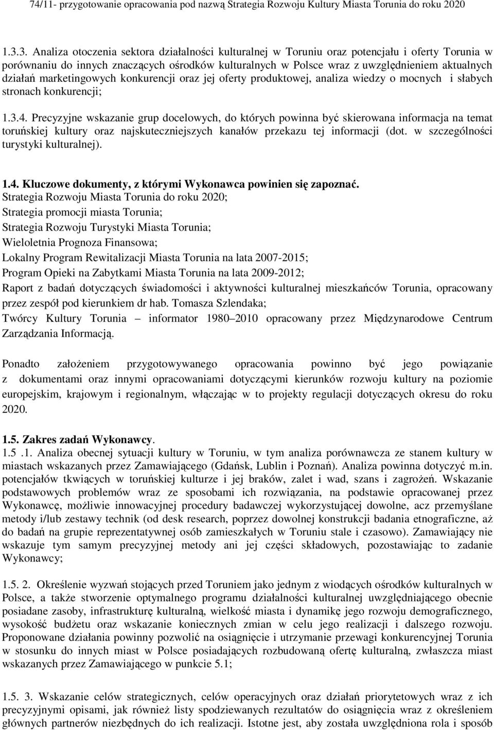 Precyzyjne wskazanie grup docelowych, do których powinna być skierowana informacja na temat toruńskiej kultury oraz najskuteczniejszych kanałów przekazu tej informacji (dot.