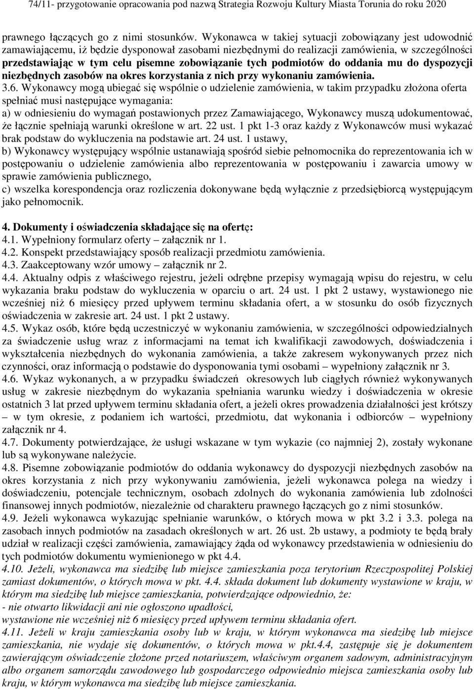 zobowiązanie tych podmiotów do oddania mu do dyspozycji niezbędnych zasobów na okres korzystania z nich przy wykonaniu zamówienia. 3.6.