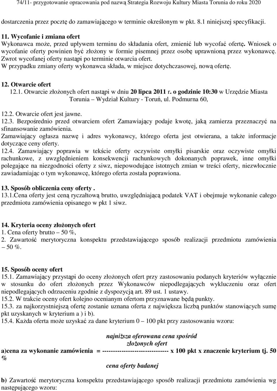 Wniosek o wycofanie oferty powinien być złożony w formie pisemnej przez osobę uprawnioną przez wykonawcę. Zwrot wycofanej oferty nastąpi po terminie otwarcia ofert.