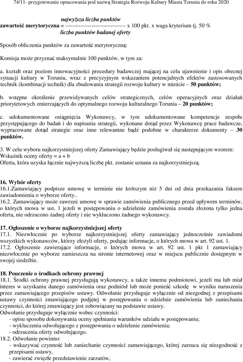 kształt oraz poziom innowacyjności procedury badawczej mającej na celu ujawnienie i opis obecnej sytuacji kultury w Toruniu, wraz z precyzyjnym wskazaniem potencjalnych efektów zastosowanych technik