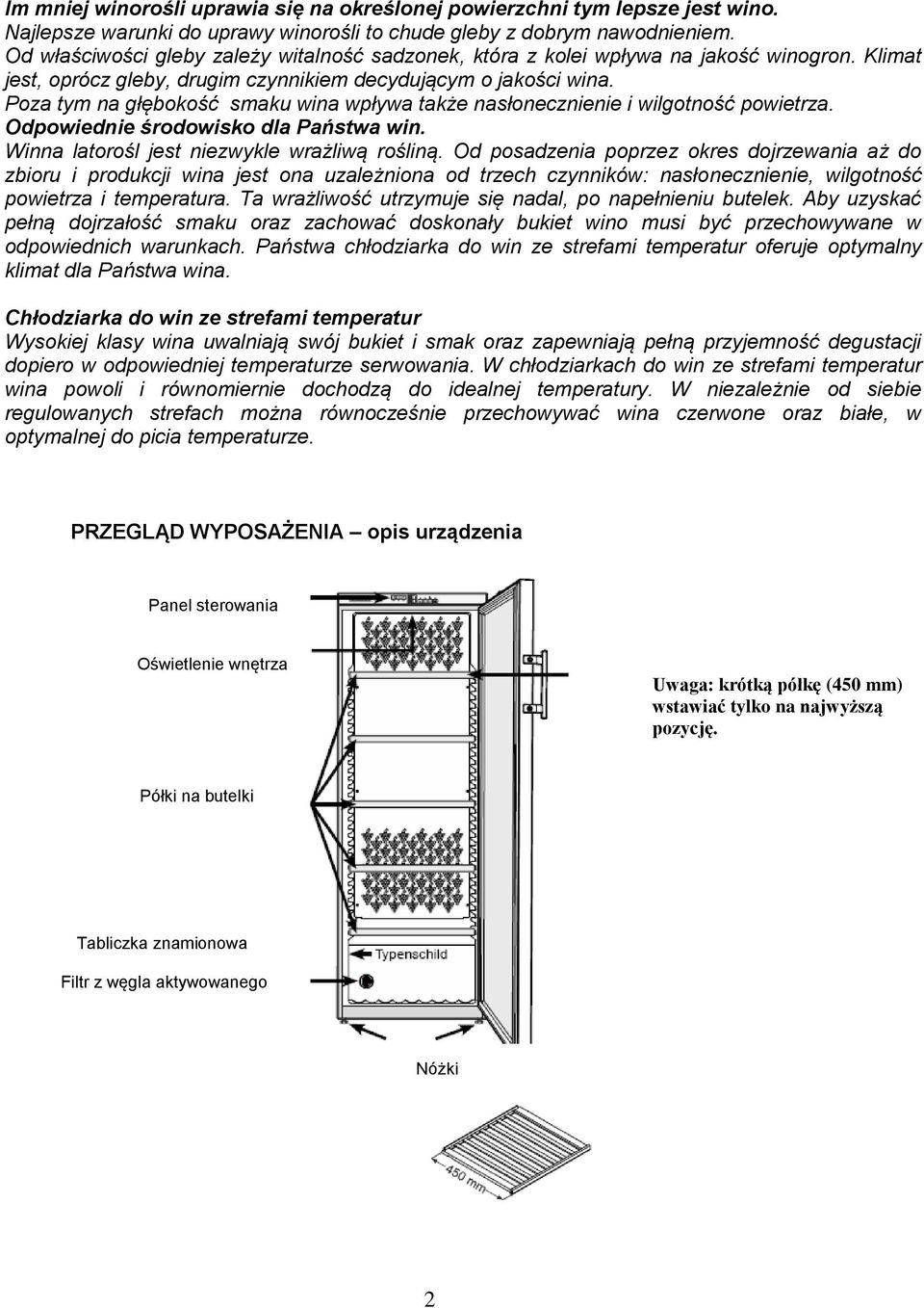 Poza tym na głębokość smaku wina wpływa także nasłonecznienie i wilgotność powietrza. Odpowiednie środowisko dla Państwa win. Winna latorośl jest niezwykle wrażliwą rośliną.
