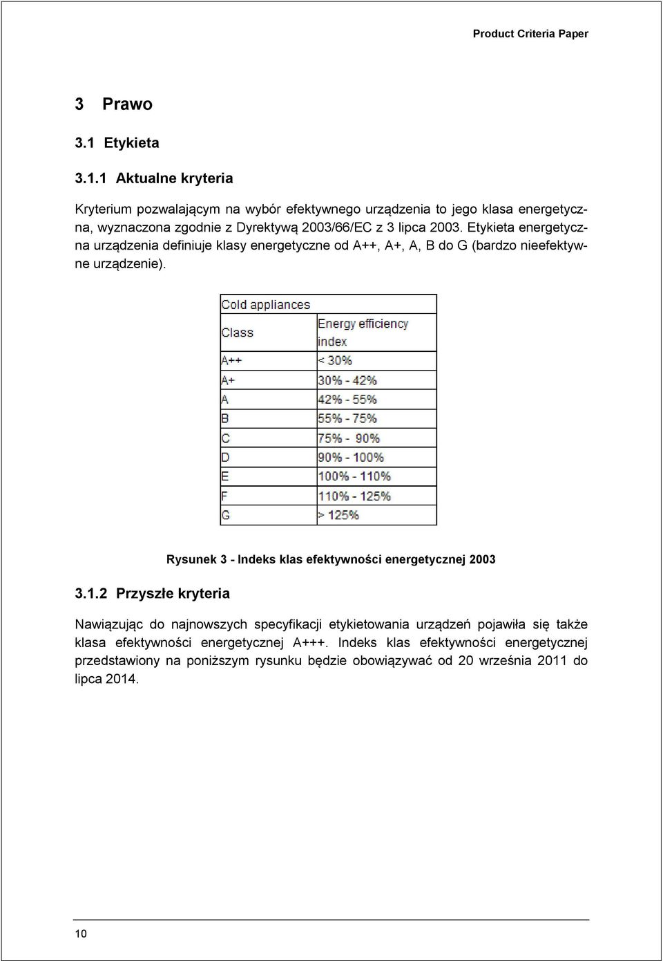 1 Aktualne kryteria Kryterium pozwalającym na wybór efektywnego urządzenia to jego klasa energetyczna, wyznaczona zgodnie z Dyrektywą 2003/66/EC z 3 lipca