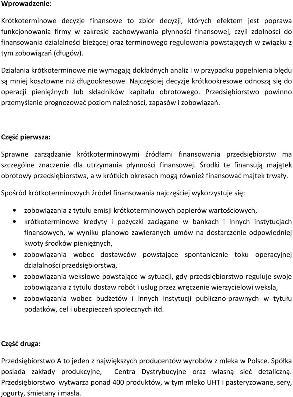 Działania krótkoterminowe nie wymagają dokładnych analiz i w przypadku popełnienia błędu są mniej kosztowne niż długookresowe.