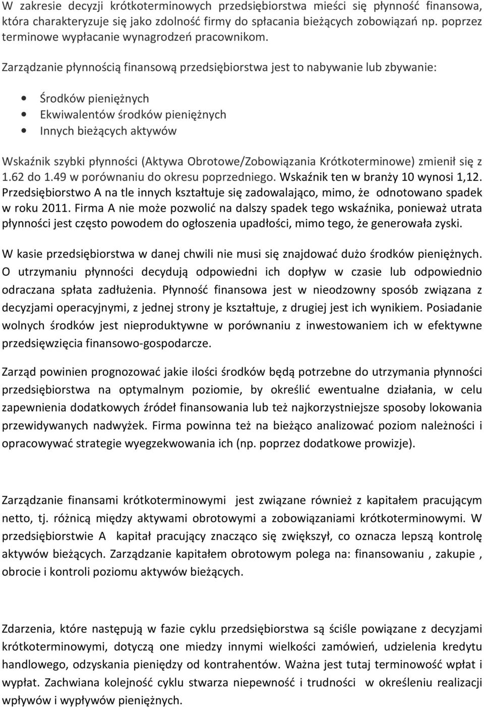 Zarządzanie płynnością finansową przedsiębiorstwa jest to nabywanie lub zbywanie: Środków pieniężnych Ekwiwalentów środków pieniężnych Innych bieżących aktywów Wskaźnik szybki płynności (Aktywa