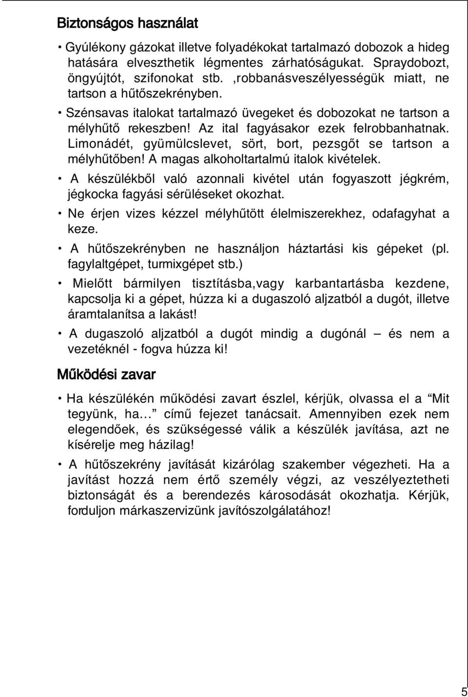Limonádét, gyümülcslevet, sört, bort, pezsgœt se tartson a mélyhıtœben! A magas alkoholtartalmú italok kivételek.